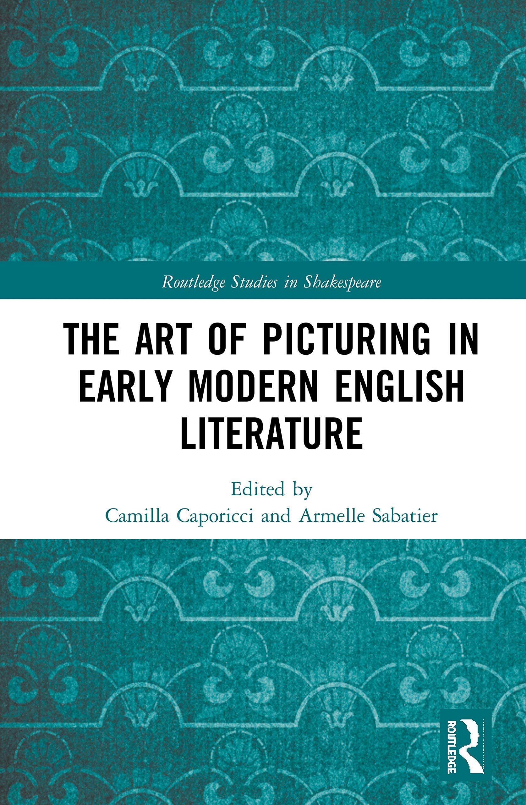 The Art of Picturing in Early Modern English Literature (Routledge Studies in Shakespeare, 39, Band 39)