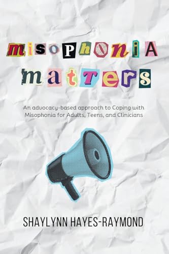 Misophonia Matters: An Advocacy-Based Approach to Coping with Misophonia for Adults, Teens, and Clinicians