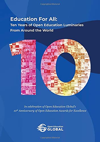 Education For All: Ten years of open education luminaries from around the world: In celebration of Open Education Global’s 10th Anniversary of Open Education Awards for Excellence