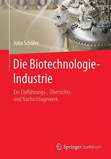 Die Biotechnologie-Industrie: Ein Einführungs-, Übersichts- und Nachschlagewerk