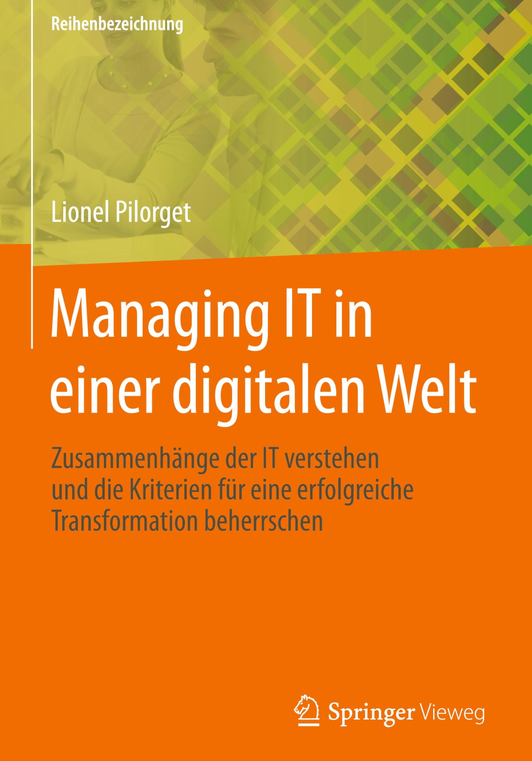 Managing IT in einer digitalen Welt: Zusammenhänge der IT verstehen und die Kriterien für eine erfolgreiche Transformation beherrschen