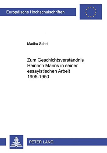 Zum Geschichtsverständnis Heinrich Manns in seiner essayistischen Arbeit 1905-1950 (Europäische Hochschulschriften / European University Studies / ... / Série 1: Langue et littérature allemandes)