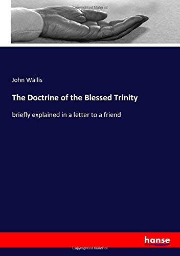 The Doctrine of the Blessed Trinity: briefly explained in a letter to a friend