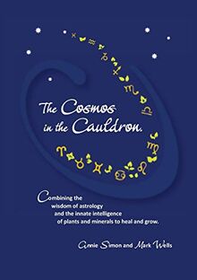 The Cosmos in the Cauldron: Combining the wisdom of astrology and the innate intelligence of plants and minerals to heal and grow