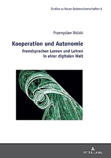 Kooperation und Autonomie: Fremdsprachen Lernen und Lehren in einer digitalen Welt (Studies in the New Humanities / Studien zu Neuen Geisteswissenschaften)