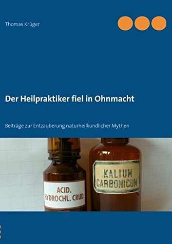 Der Heilpraktiker fiel in Ohnmacht: Beiträge zur Entzauberung naturheilkundlicher Mythen