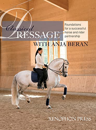 Anja Beran Classical Dressage, Foundations For , Foundations For A Successful Horse And Rider Partnership, Foundations For A Horse And Rider Partnership With