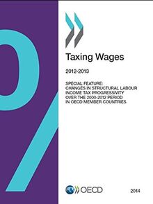 Taxing wages 2012-2013 : special feature : changes in structural labour income tax progressivity over the 2000-2012 period in OECD member countriers