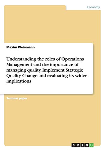 Understanding the roles of Operations Management and the importance of managing quality. Implement Strategic Quality Change and evaluating its wider implications