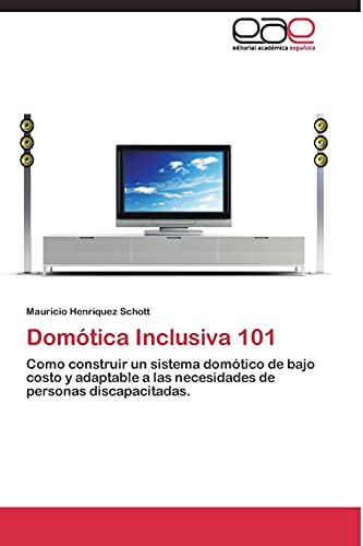 Domótica Inclusiva 101: Como construir un sistema domótico de bajo costo y adaptable a las necesidades de personas discapacitadas.