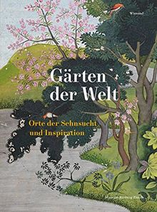 Gärten der Welt: Orte der Sehnsucht und Inspiration