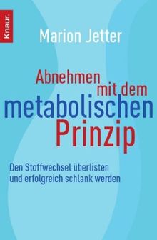 Abnehmen mit dem metabolischen Prinzip: Den Stoffwechsel überlisten und erfolgreich schlank werden