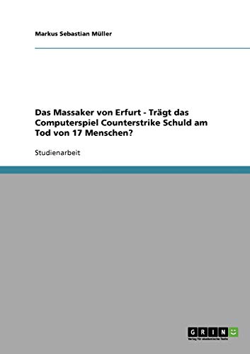 Das Massaker von Erfurt - Trägt das Computerspiel Counterstrike Schuld am Tod von 17 Menschen?