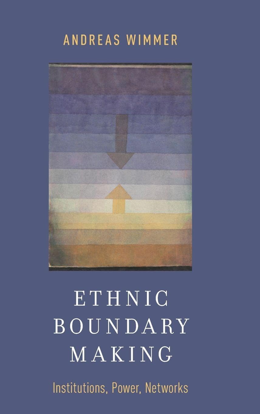 Ethnic Boundary Making: Institutions, Power, Networks (Oxford Studies in Culture and Politics)