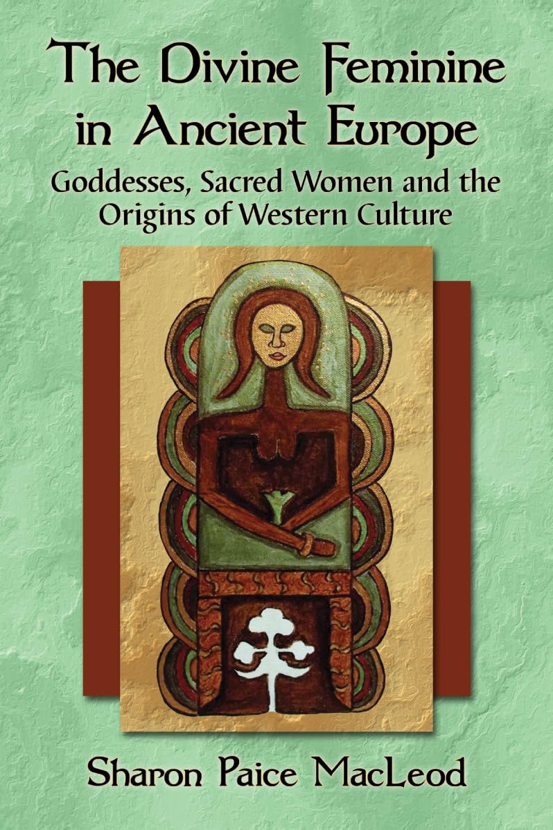 Macleod, Sharon Paice The Divine Feminine In Ancient Europe, Goddesses, Sacred Women And The Origins Of Western Culture