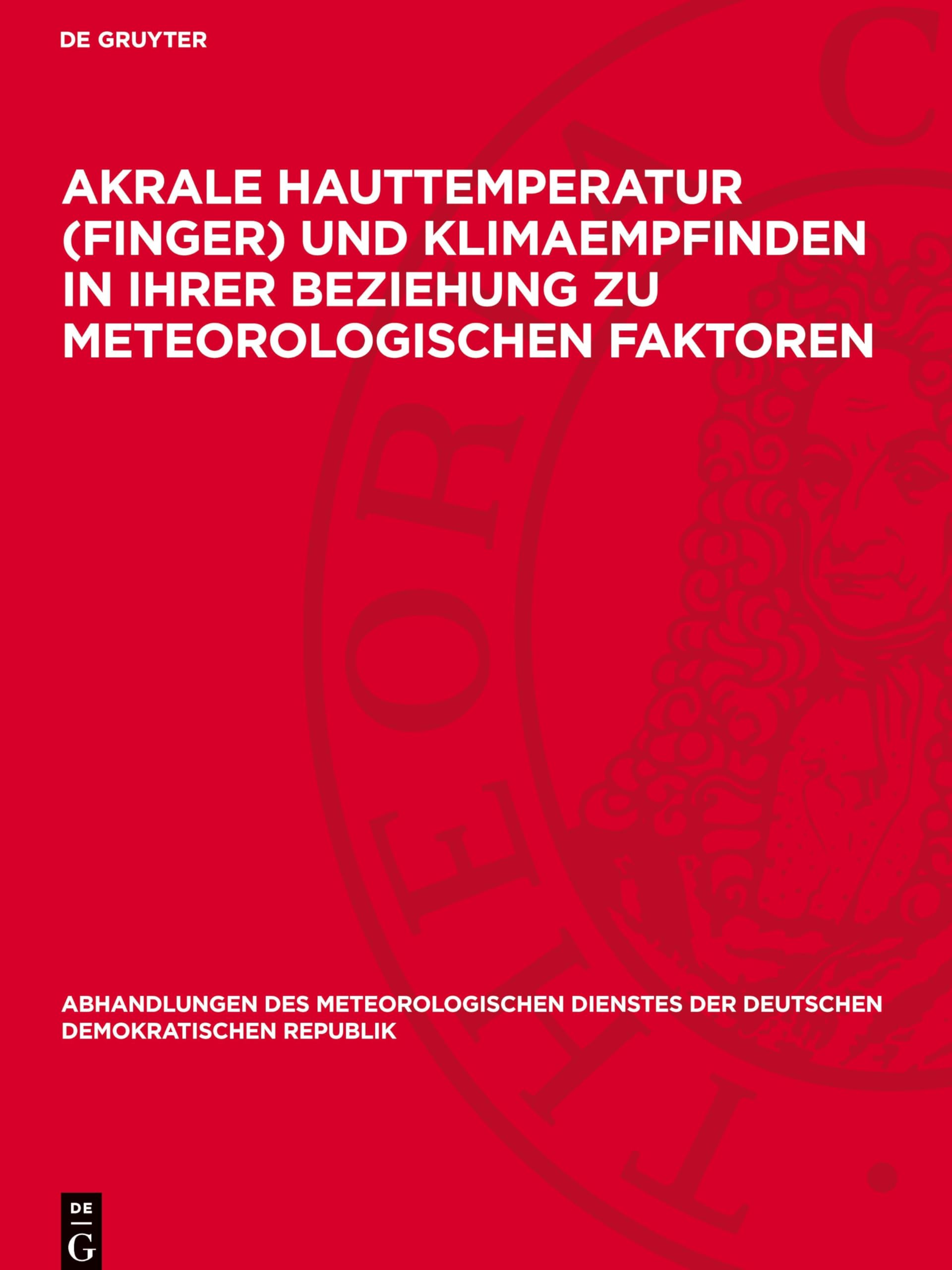 Akrale Hauttemperatur (Finger) und Klimaempfinden in ihrer Beziehung zu meteorologischen Faktoren (Abhandlungen Des Meteorologischen Dienstes Der Deutschen Demokratischen Republik)