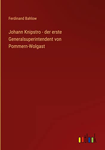 Johann Knipstro - der erste Generalsuperintendent von Pommern-Wolgast