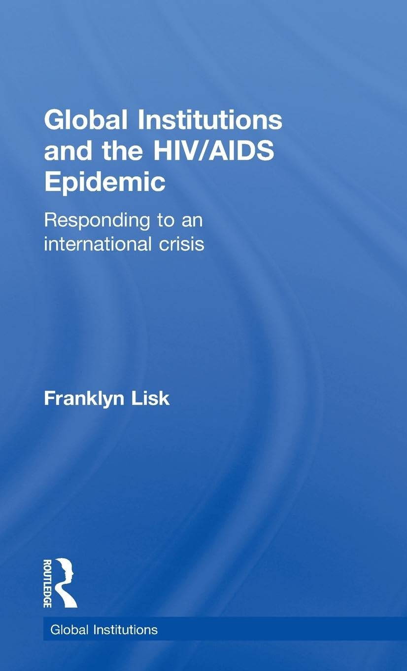 Global Institutions and the HIV/AIDS Epidemic: Responding to an International Crisis (Routledge Global Institutions, 37, Band 37)
