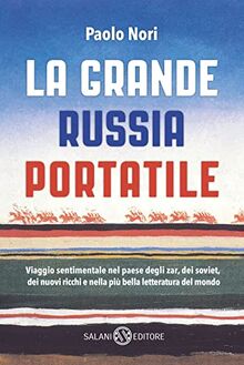 La grande Russia portatile. Viaggio sentimentale nel paese degli zar dei soviet, dei nuovi ricchi e nella più bella letteratura del mondo (Saggi e manuali)