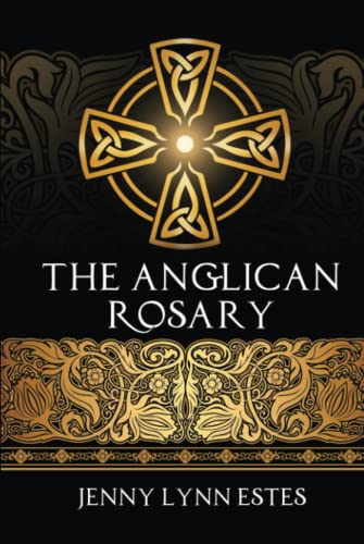 The Anglican Rosary: Going Deeper with God—Prayers and Meditations with the Protestant Rosary