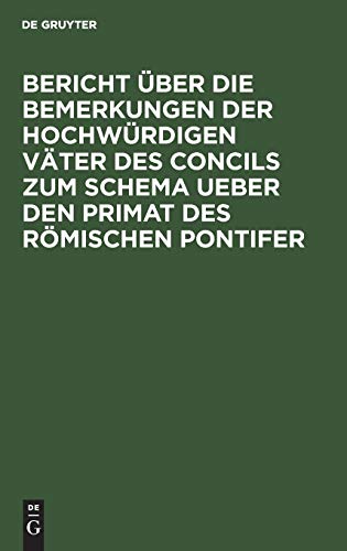 Bericht über die Bemerkungen der hochwürdigen Väter des Concils zum Schema ueber den Primat des Römischen Pontifer