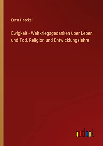 Ewigkeit - Weltkriegsgedanken über Leben und Tod, Religion und Entwicklungslehre