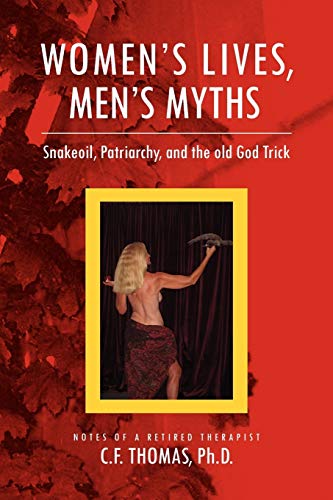 Women's Lives, Man's Myths: Snakeoil, Patriarchy, and the old God Trick: Snakeoil, Patriarchy, and the old God Trick