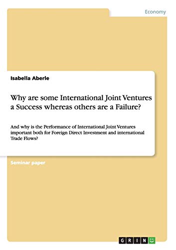Why are some International Joint Ventures a Success whereas others are a Failure?: And why is the Performance of International Joint Ventures ... Investment and international Trade Flows?