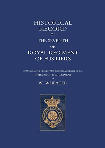 Historical Records Of The Seventh Or Royal Regiment Of Fusiliers: Historical Records Of The Seventh Or Royal Regiment Of Fusiliers
