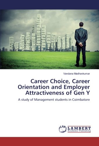 Career Choice, Career Orientation and Employer Attractiveness of Gen Y: A study of Management students in Coimbatore