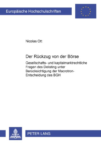 Der Rückzug von der Börse: Gesellschafts- und kapitalmarktrechtliche Fragen des Delisting unter Berücksichtigung der Macrotron-Entscheidung des BGH ... / Publications Universitaires Européennes)