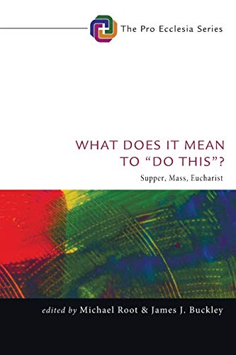 What Does It Mean to Do This: Supper, Mass, Eucharist (The Pro Ecclesia, Band 4)