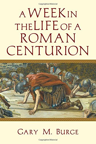Burge, Gary M. A Week In The Life Of A Roman Centurion
