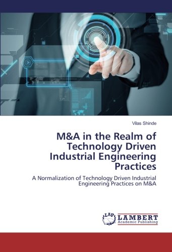 M&A in the Realm of Technology Driven Industrial Engineering Practices: A Normalization of Technology Driven Industrial Engineering Practices on M&A