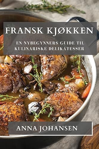 Fransk Kjøkken: En Nybegynners Guide til Kulinariske Delikatesser