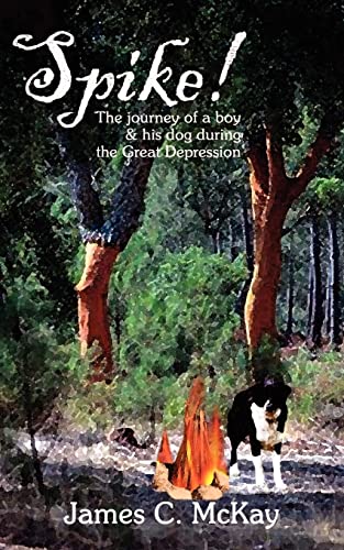 Spike!: The Journey of A Boy & His Dog During the Great Depression: The Journey for a Boy & His Dog During the Great Depression