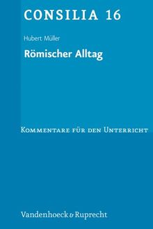 Römischer Alltag. Texte zum Römischen Leben im Unterricht. (Lernmaterialien) (Consilia: Kommentare Fur Den Unterricht)