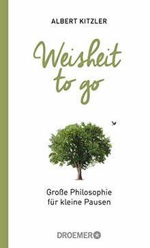 Weisheit to go: Große Philosophie für kleine Pausen