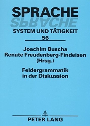 Feldergrammatik in der Diskussion: Funktionaler Grammatikansatz in Sprachbeschreibung und Sprachvermittlung (Sprache - System und Tätigkeit)