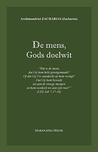 Zacharou, Archim. Zacharias De Mens, Gods Doelwit, Wat Is De Mens, Dat Gij Hem Hebt Grootgemaakt ... (Job 7, 17-18)