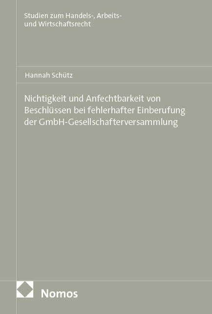 Nichtigkeit und Anfechtbarkeit von Beschlüssen bei fehlerhafter Einberufung der GmbH-Gesellschafterversammlung (Studien zum Handels-, Arbeits- und Wirtschaftsrecht)