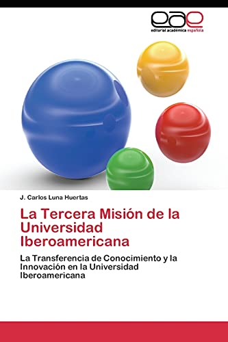 La Tercera Misión de la Universidad Iberoamericana: La Transferencia de Conocimiento y la Innovación en la Universidad Iberoamericana