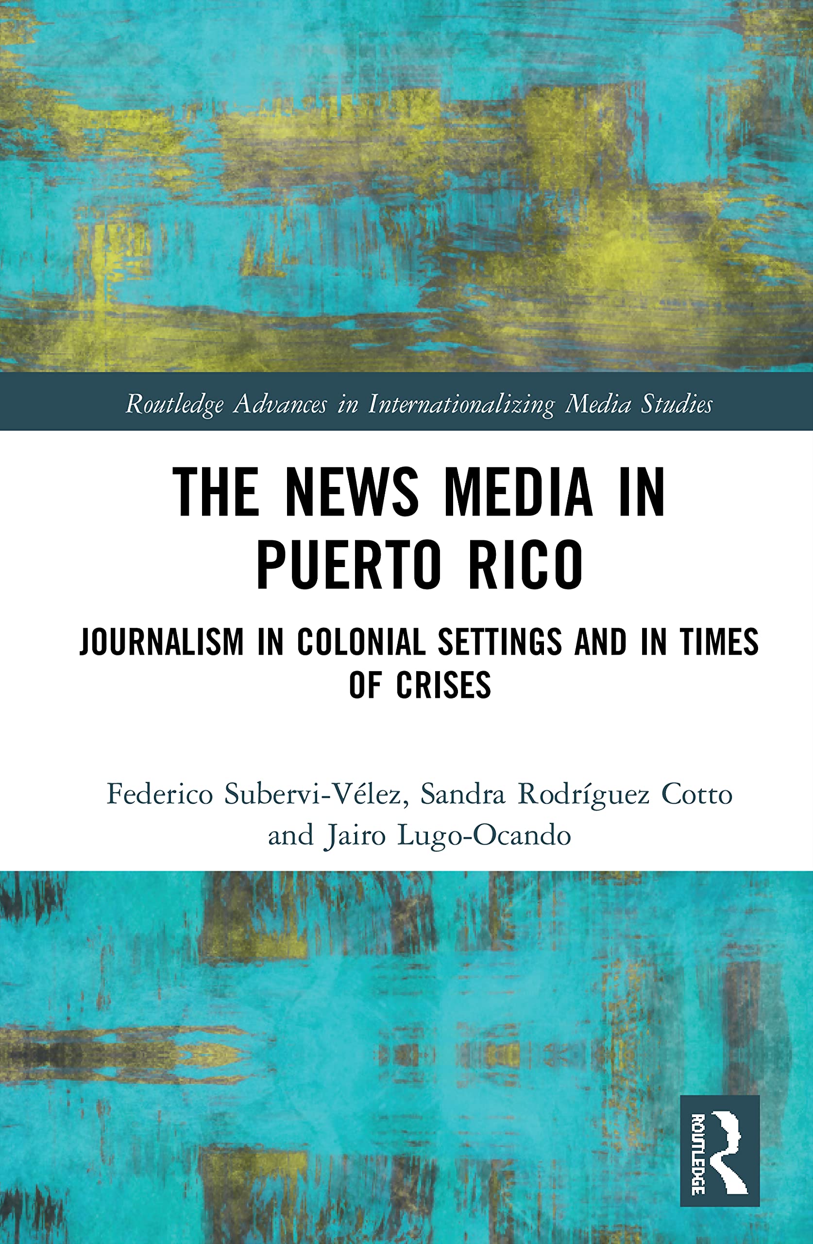 The News Media in Puerto Rico: Journalism in Colonial Settings and in Times of Crises (Routledge Advances in Internationalizing Media Studies, 27, Band 27)