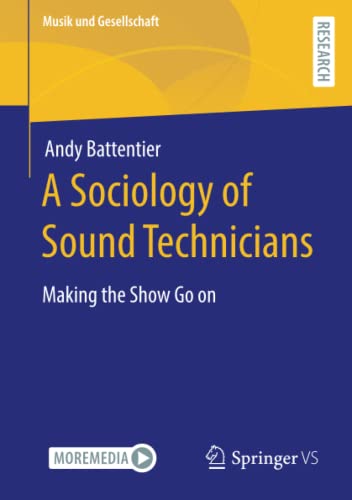 A Sociology of Sound Technicians: Making the Show Go on (Musik und Gesellschaft)
