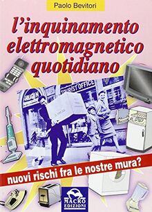 L'inquinamento elettromagnetico quotidiano. Nuovi rischi fra le nostre mura? (Ecologia e società)