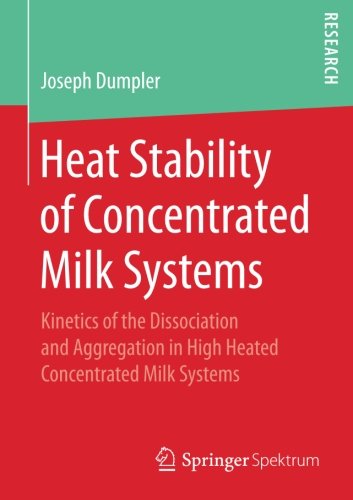 Joseph Dumpler Heat Stability Of Concentrated Milk Systems, Kinetics Of The Dissociation And Aggregation In High Heated Concentrated Milk Systems