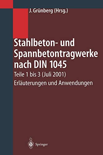 Stahlbeton- und Spannbetontragwerke nach DIN 1045: Teile 1 bis 3 (Juli 2001) Erläuterungen und Anwendungen (German Edition)
