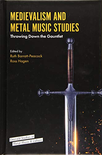 Medievalism and Metal Music Studies: Throwing Down the Gauntlet (Emerald Studies in Metal Music and Culture)