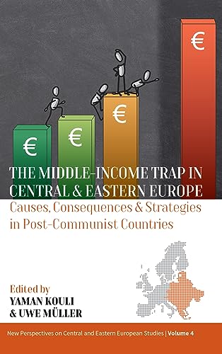 The Middle-Income Trap in Central and Eastern Europe: Causes, Consequences and Strategies in Post-Communist Countries (New Perspectives on Central and Eastern European Studies, 4)