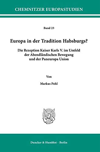 Europa in der Tradition Habsburgs?: Die Rezeption Kaiser Karls V. im Umfeld der Abendländischen Bewegung und der Paneuropa Union. (Chemnitzer Europastudien)